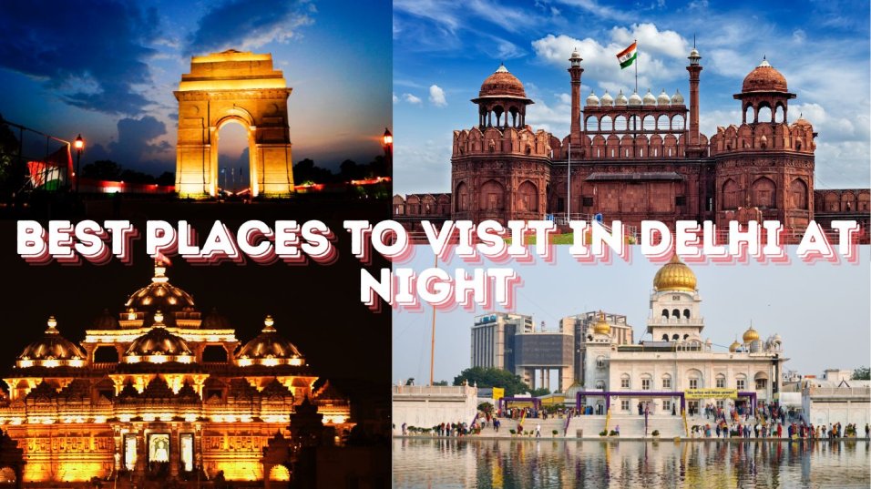 Best Places to Visit in Delhi at Night, India Gate, Red Fort, Akshardham Temple, Qutub Minar